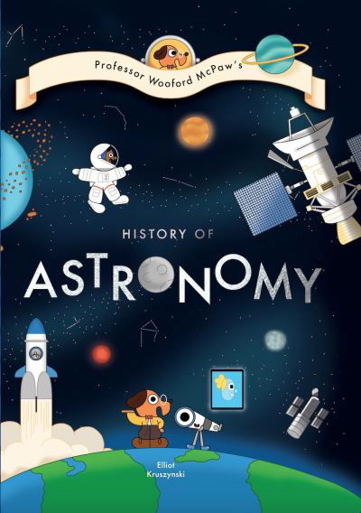 Cover for Elliot Kruszynski · Professor Wooford McPaw’s History of Astronomy - Professor Wooford McPaw's History of Things (Hardcover Book) (2022)