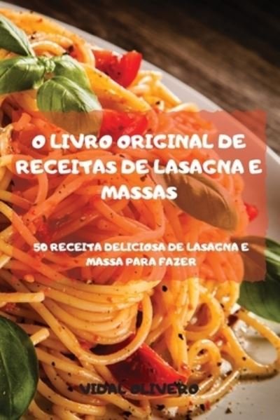 Cover for Vidal Olivero · O Livro Original de Receitas de Lasagna E Massas 50 Receita Deliciosa de Lasagna E Massa Para Fazer (Paperback Book) (2021)