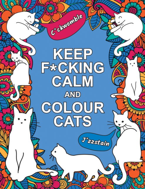 Keep F*cking Calm and Colour Cats: An Adult Colouring Book of Foul-Mouthed Felines - Summersdale Publishers - Livros - Octopus Publishing Group - 9781837994236 - 12 de outubro de 2023