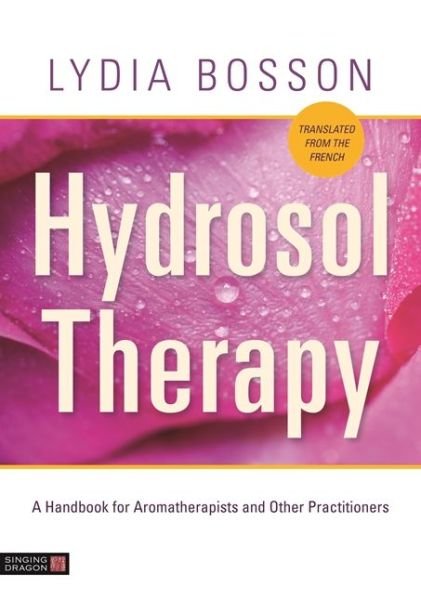 Cover for Lydia Bosson · Hydrosol Therapy: A Handbook for Aromatherapists and Other Practitioners (Pocketbok) (2018)