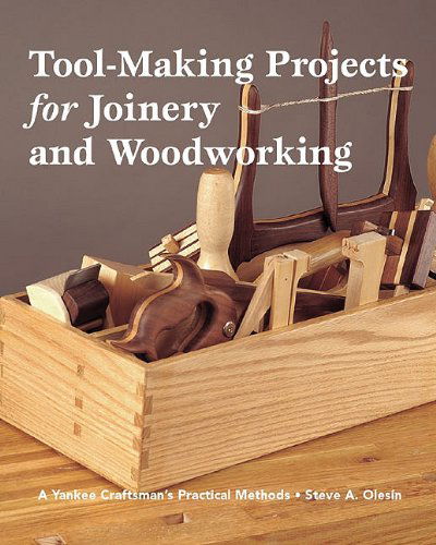 Tool Making Projects for Joinery & Woodworking: a Yankee Craftsman's Practical Methods - Steve Olesin - Bøker - Fox Chapel Publishing - 9781892836236 - 1. september 2005