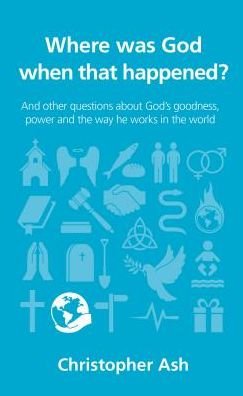 Where was God when that happened?: And other questions about God's goodness, power and the way he works in the world - Questions Christians Ask - Christopher Ash - Boeken - The Good Book Company - 9781910307236 - 27 januari 2017