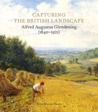 Cover for Alice Munro-Faure · Capturing the British Landscape: Alfred Augustus Glendening (1840-1921) (Hardcover Book) (2022)