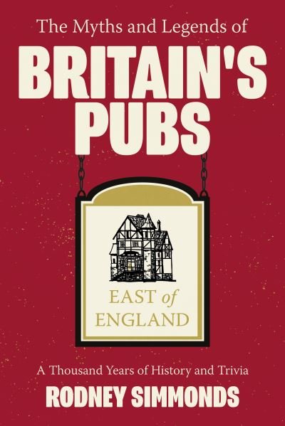 Cover for Rodney Simmonds · The Myths and Legends of Britain's Pubs: East of England: A Thousand Years of History and Trivia (Paperback Book) (2021)
