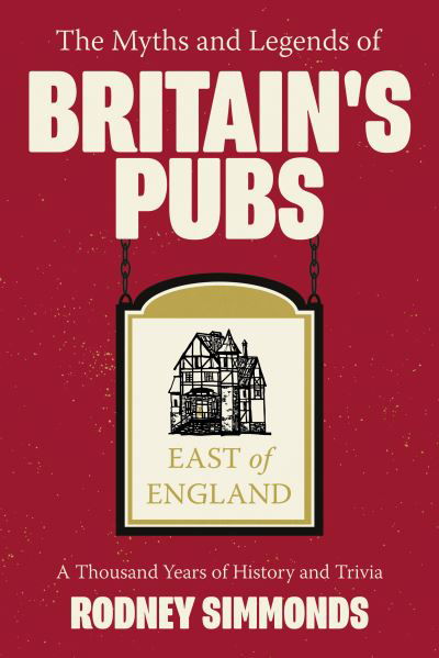 Cover for Rodney Simmonds · The Myths and Legends of Britain's Pubs: East of England: A Thousand Years of History and Trivia (Taschenbuch) (2021)
