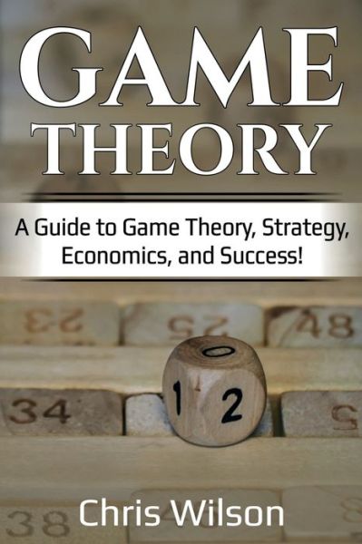 Cover for Chris Wilson · Game Theory: A Guide to Game Theory, Strategy, Economics, and Success! (Pocketbok) (2019)