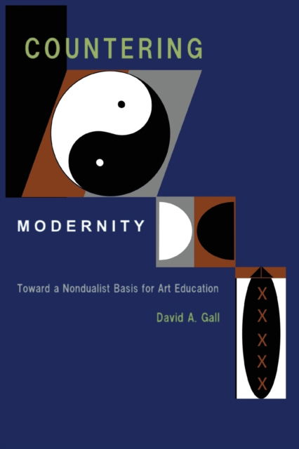 Cover for David a Gall · Countering Modernity: Toward a Nondualist Basis for Art Education (Pocketbok) (2019)