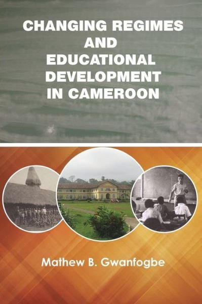 Cover for Mathew B. Gwanfogbe · Changing Regimes and Educational Development in Cameroon (Paperback Book) (2018)