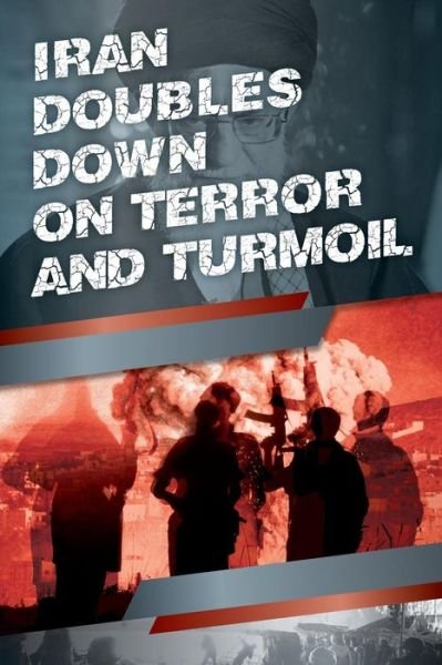 Cover for National Council of Resistance of Iran U.S. Representative Office · Iran Doubles Down on Terror and Turmoil (Pocketbok) (2018)