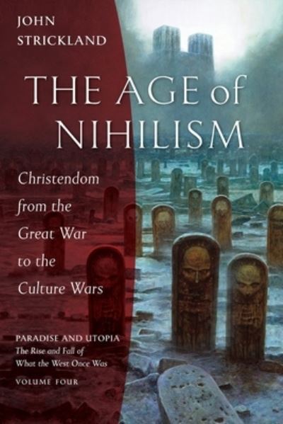 Cover for John Strickland · The Age of Nihilism: Christendom from the Great War to the Culture Wars - Paradise and Utopia: The Rise and Fall of What the West Once Was (Paperback Book) (2022)