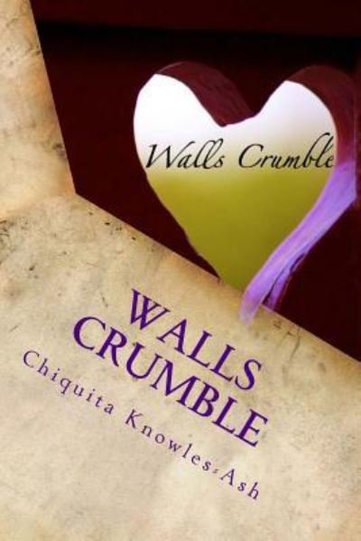 Walls Crumble - Chiquita Knowles-Ash - Books - Createspace Independent Publishing Platf - 9781975632236 - August 19, 2017