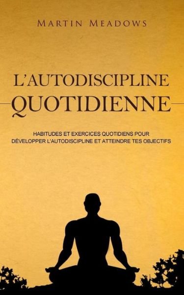 Cover for Martin Meadows · L'autodiscipline quotidienne (Paperback Bog) (2017)
