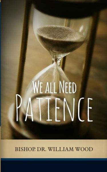 We All Need Patience - William Wood - Books - Createspace Independent Publishing Platf - 9781986551236 - March 20, 2018