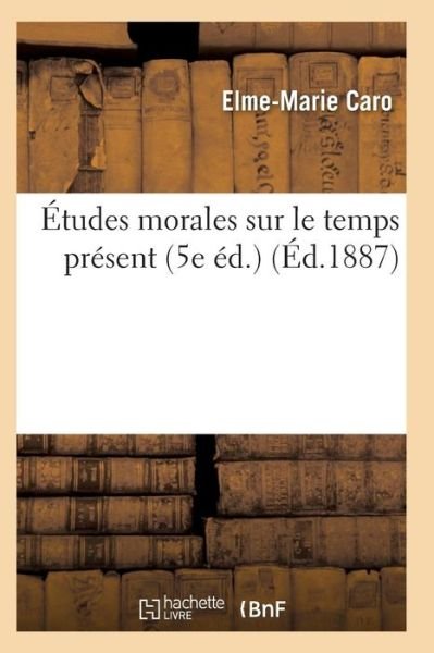 Cover for Elme-Marie Caro · Etudes Morales Sur Le Temps Present 5e Ed. (Paperback Book) (2016)