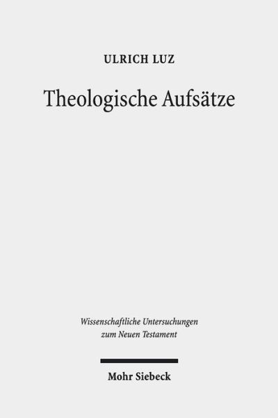 Cover for Ulrich Luz · Theologische Aufsatze - Wissenschaftliche Untersuchungen zum Neuen Testament (Hardcover Book) (2018)