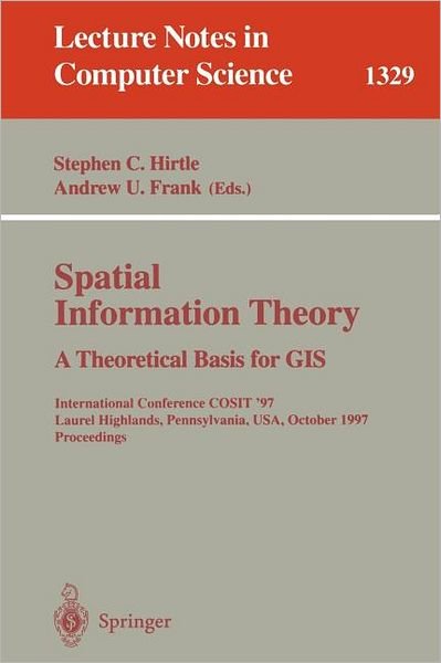 Cover for S C Hirtle · Spatial Information Theory: a Theoretical Basis for Gis: International Conference Cosit '97, Laurel Highlands, Pennsylvania, Usa, October 15 - 18, 1997, Proceedings - Lecture Notes in Computer Science (Taschenbuch) (1997)