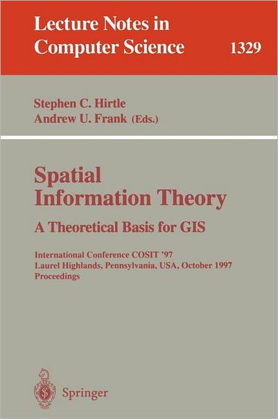 Cover for S C Hirtle · Spatial Information Theory: a Theoretical Basis for Gis: International Conference Cosit '97, Laurel Highlands, Pennsylvania, Usa, October 15 - 18, 1997, Proceedings - Lecture Notes in Computer Science (Taschenbuch) (1997)