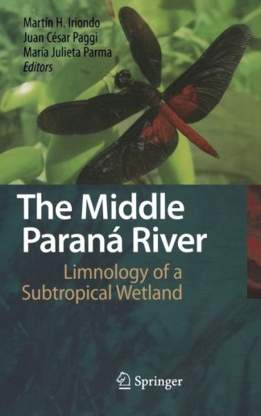 Cover for M H Iriondo · The Middle Parana River: Limnology of a Subtropical Wetland (Hardcover Book) [2007 edition] (2007)