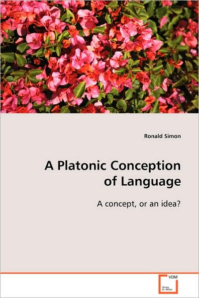 A Platonic Conception of Language: a Concept, or an Idea? - Ronald Simon - Books - VDM Verlag Dr. Müller - 9783639091236 - November 5, 2008
