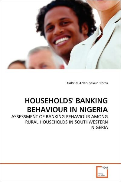 Cover for Gabriel Adenipekun Shitu · Households' Banking Behaviour in Nigeria: Assessment of Banking Behaviour  Among Rural Households in Southwestern Nigeria (Taschenbuch) (2010)