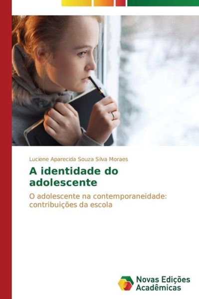 Cover for Luciene Aparecida Souza Silva Moraes · A Identidade Do Adolescente: O Adolescente Na Contemporaneidade: Contribuições Da Escola (Paperback Book) [Portuguese edition] (2014)