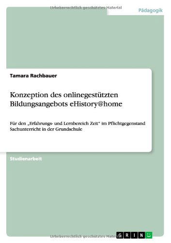 Cover for Tamara Rachbauer · Konzeption des onlinegestutzten Bildungsangebots eHistory@home: Fur den &quot;Erfahrungs- und Lernbereich Zeit im Pflichtgegenstand Sachunterricht in der Grundschule (Paperback Book) [German edition] (2011)