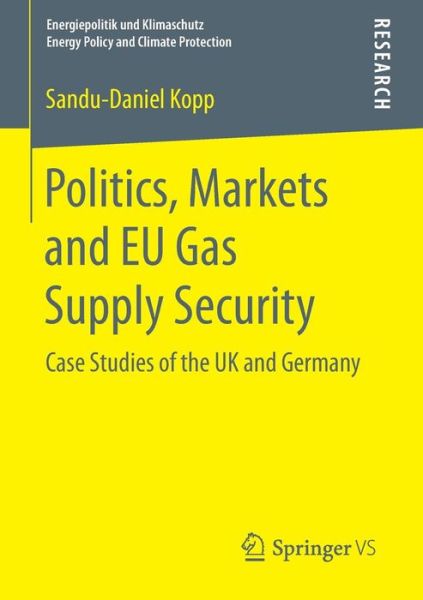 Cover for Sandu-Daniel Kopp · Politics, Markets and EU Gas Supply Security: Case Studies of the UK and Germany - Energiepolitik und Klimaschutz. Energy Policy and Climate Protection (Paperback Book) [2015 edition] (2015)