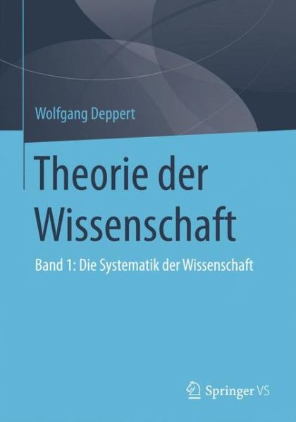 Cover for Wolfgang Deppert · Theorie Der Wissenschaft: Band 1: Die Systematik Der Wissenschaft (Paperback Book) [1. Aufl. 2019 edition] (2018)