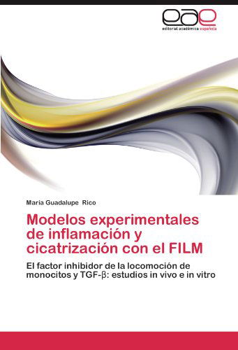 Cover for María Guadalupe Rico · Modelos Experimentales De Inflamación Y Cicatrización Con El Film: El Factor Inhibidor De La Locomoción De Monocitos Y Tgf-: Estudios in Vivo E in Vitro (Paperback Book) [Spanish edition] (2012)