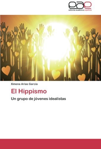 El Hippismo: Un Grupo De Jóvenes Idealistas - Ximena Arias García - Böcker - Editorial Académica Española - 9783659028236 - 2 september 2012