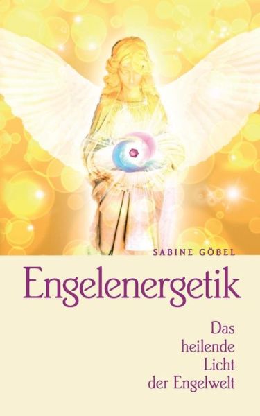 Engelenergetik - Sabine Göbel - Books - Books On Demand - 9783732246236 - June 24, 2013