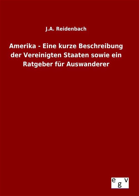 Cover for J a Reidenbach · Amerika - Eine Kurze Beschreibung Der Vereinigten Staaten Sowie Ein Ratgeber Fur Auswanderer (Hardcover Book) (2015)