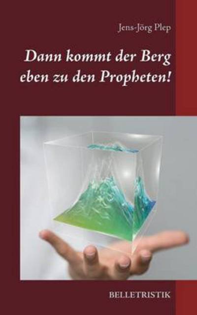 Cover for Jens-Joerg Plep · Dann kommt der Berg eben zu den Propheten! (Taschenbuch) (2016)