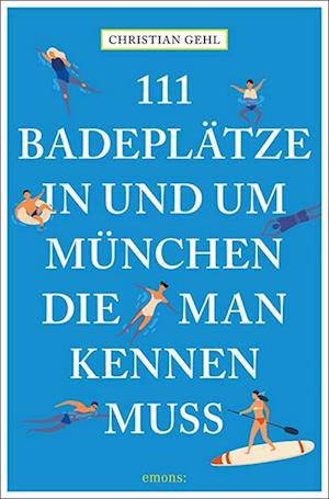 111 Badeplätze in und um München, die man kennen muss - Christian Gehl - Książki - Emons Verlag - 9783740814236 - 26 maja 2022