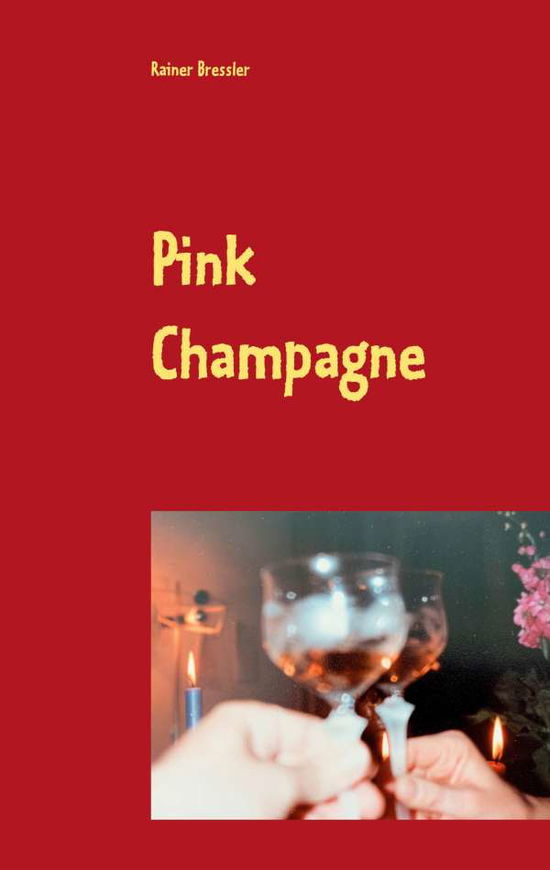 Cover for Rainer Bressler · Pink Champagne: Eine romanesk prickelnde kurze Geschichte, die das Leben schreibt und der das Leben siebzehn Folgen beschert (Paperback Book) (2020)