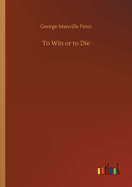 To Win or to Die - George Manville Fenn - Books - Outlook Verlag - 9783752314236 - July 17, 2020