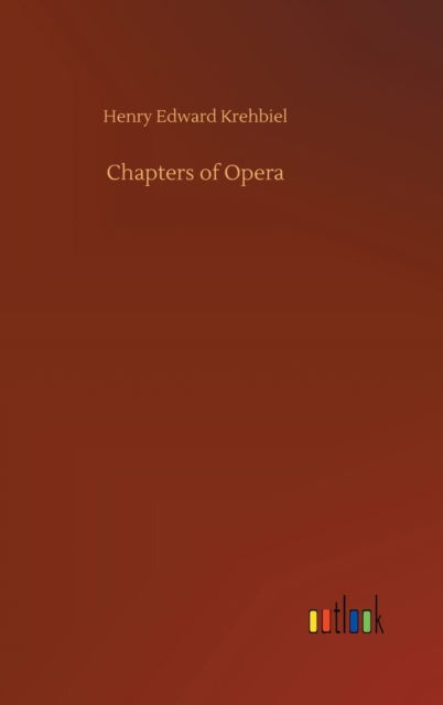 Chapters of Opera - Henry Edward Krehbiel - Książki - Outlook Verlag - 9783752356236 - 28 lipca 2020