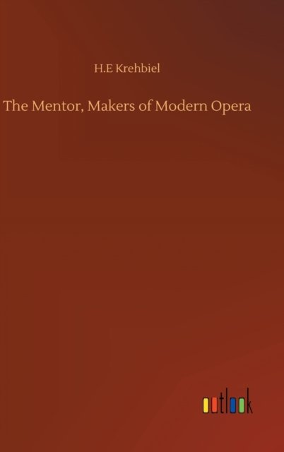 Cover for H E Krehbiel · The Mentor, Makers of Modern Opera (Gebundenes Buch) (2020)