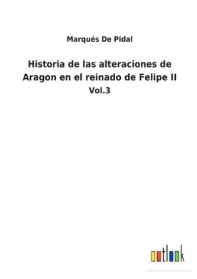 Cover for Marques De Pidal · Historia de las alteraciones de Aragon en el reinado de Felipe II (Paperback Book) (2022)