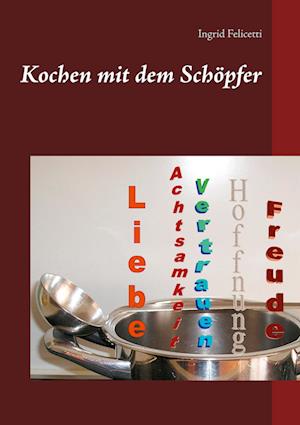 Cover for Ingrid Felicetti · Kochen mit dem Schöpfer (Hardcover Book) (2021)