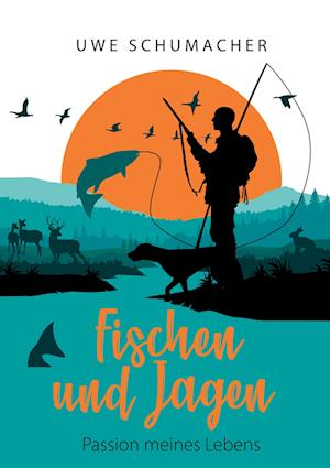 Cover for Uwe Schumacher · Fischen und Jagen - Passion meines Lebens (Hardcover Book) (2021)