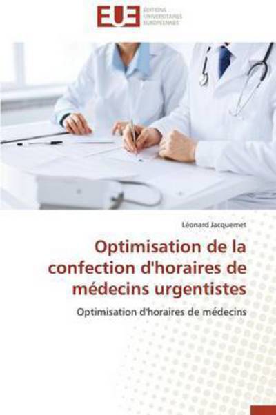 Cover for Léonard Jacquemet · Optimisation De La Confection D'horaires De Médecins Urgentistes: Optimisation D'horaires De Medecins (Paperback Book) [French edition] (2018)