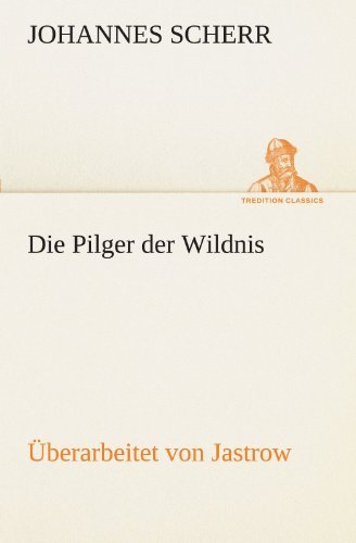 Cover for Johannes Scherr · Die Pilger Der Wildnis. Überarbeitet Von Jastrow (Tredition Classics) (German Edition) (Paperback Book) [German edition] (2012)