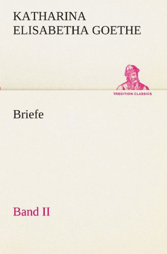 Cover for Katharina Elisabetha Goethe · Briefe - Band II (Tredition Classics) (German Edition) (Paperback Book) [German edition] (2012)