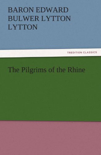 Cover for Baron Edward Bulwer Lytton Lytton · The Pilgrims of the Rhine (Tredition Classics) (Paperback Book) (2011)