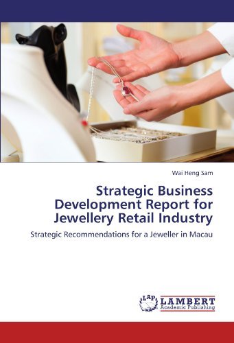 Cover for Wai Heng Sam · Strategic Business Development Report for Jewellery Retail Industry: Strategic Recommendations for a Jeweller in Macau (Paperback Bog) (2011)