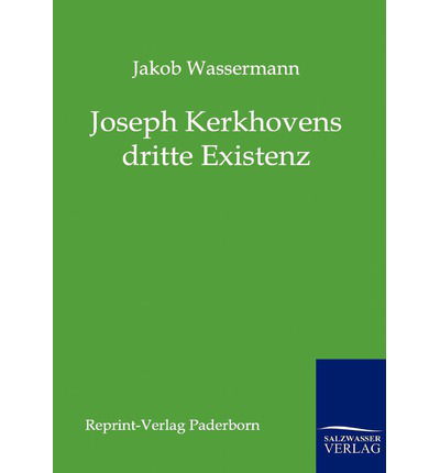 Joseph Kerkhovens Dritte Existenz - Jakob Wassermann - Books - Salzwasser-Verlag GmbH - 9783846000236 - July 23, 2011