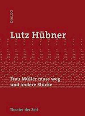 Frau Müller muss weg und andere Stücke - Lutz Hübner - Książki - Theater der Zeit - 9783942449236 - 1 maja 2011