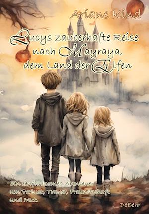 Cover for Ariane Kind · Lucys zauberhafte Reise nach Mayraya, dem Land der Elfen - Band 1 - Ein einfühlsames, fantasievolles Abenteuer um Verlust, Trauer, Freundschaft und Mut (Book) (2023)