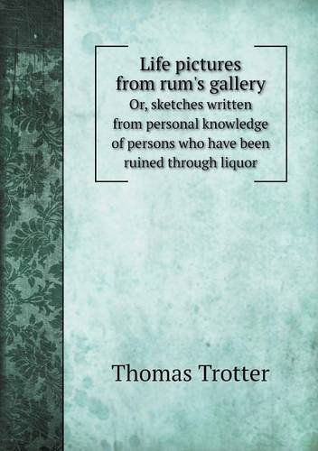 Cover for Thomas Trotter · Life Pictures from Rum's Gallery Or, Sketches Written from Personal Knowledge of Persons Who Have Been Ruined Through Liquor (Taschenbuch) (2014)